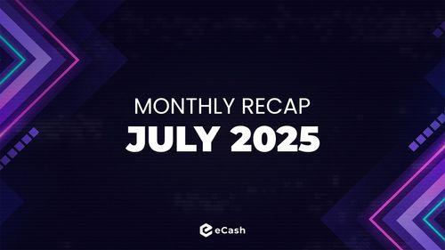 eCash Monthly Recap - July 2025